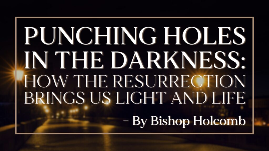 Punching Holes in the Darkness: How the Resurrection Brings Us Light and Life